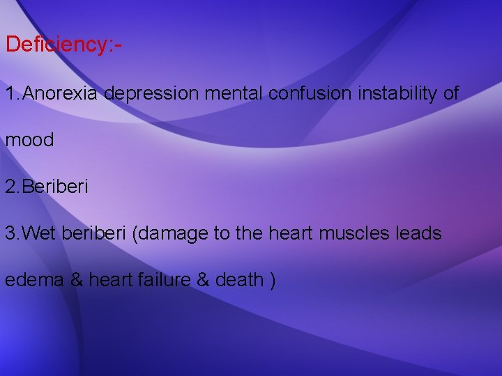 Deficiency: 1. Anorexia depression mental confusion instability of mood 2. Beriberi 3. Wet beri