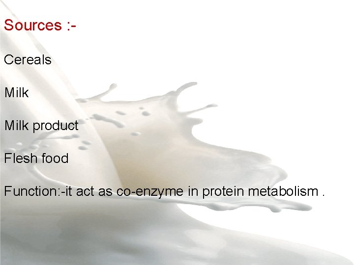 Sources : Cereals Milk product Flesh food Function: -it act as co-enzyme in protein