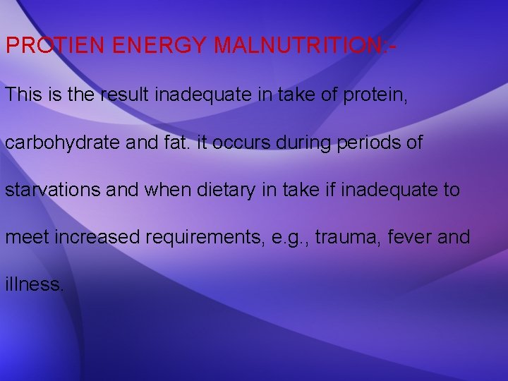 PROTIEN ENERGY MALNUTRITION: This is the result inadequate in take of protein, carbohydrate and