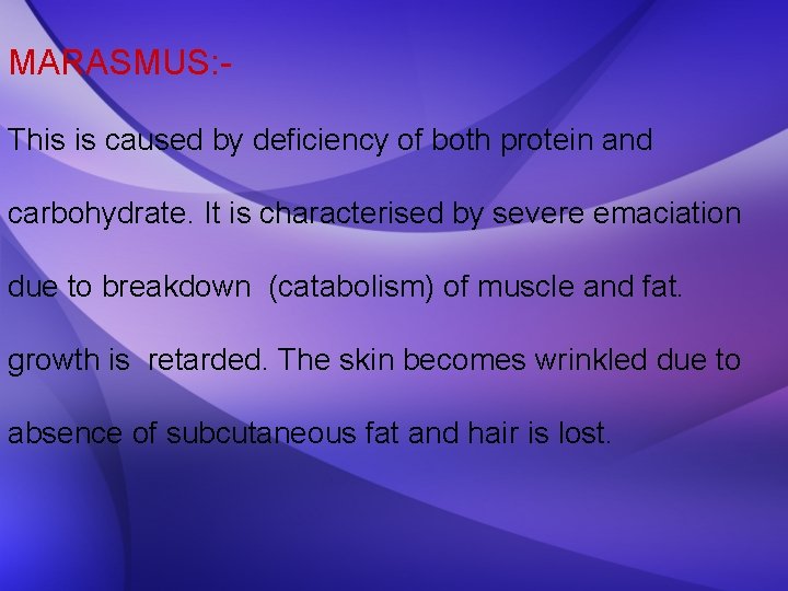 MARASMUS: This is caused by deficiency of both protein and carbohydrate. It is characterised