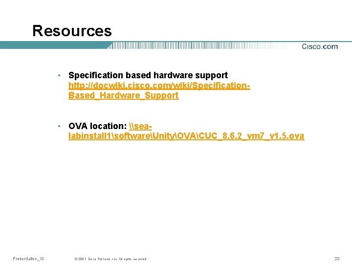 Resources • Specification based hardware support http: //docwiki. cisco. com/wiki/Specification. Based_Hardware_Support • OVA location: