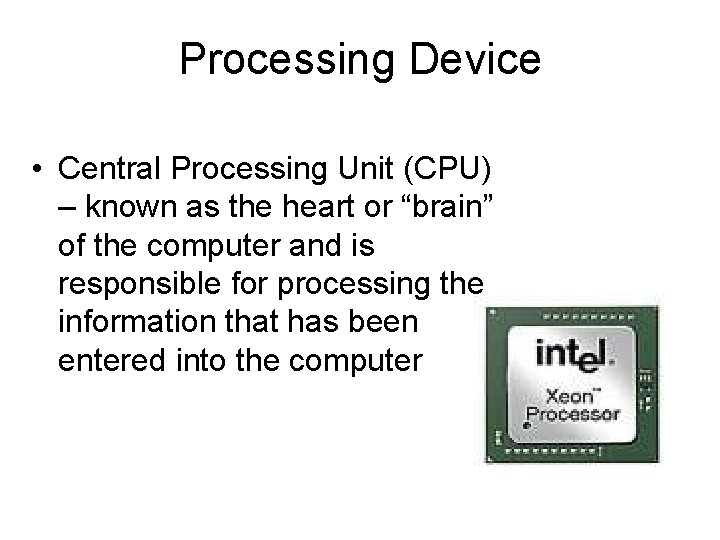 Processing Device • Central Processing Unit (CPU) – known as the heart or “brain”
