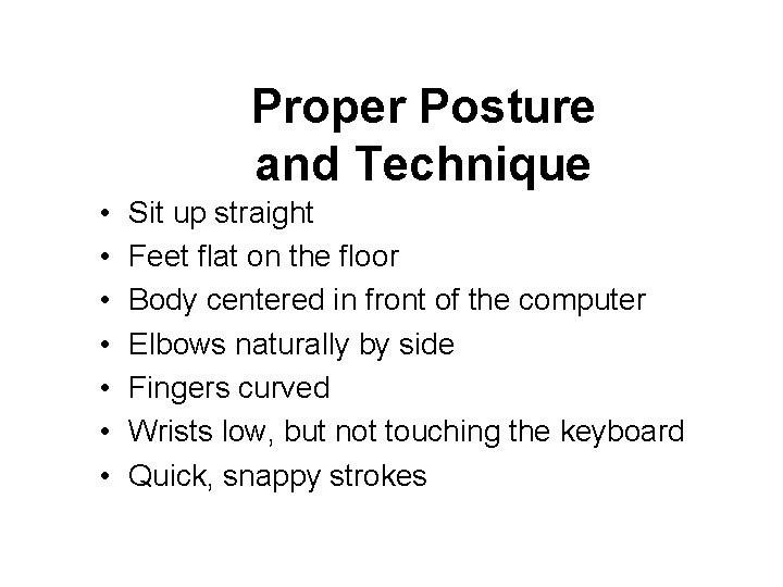 Proper Posture and Technique • • Sit up straight Feet flat on the floor