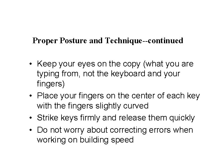 Proper Posture and Technique--continued • Keep your eyes on the copy (what you are