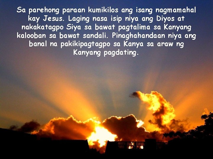 Sa parehong paraan kumikilos ang isang nagmamahal kay Jesus. Laging nasa isip niya ang