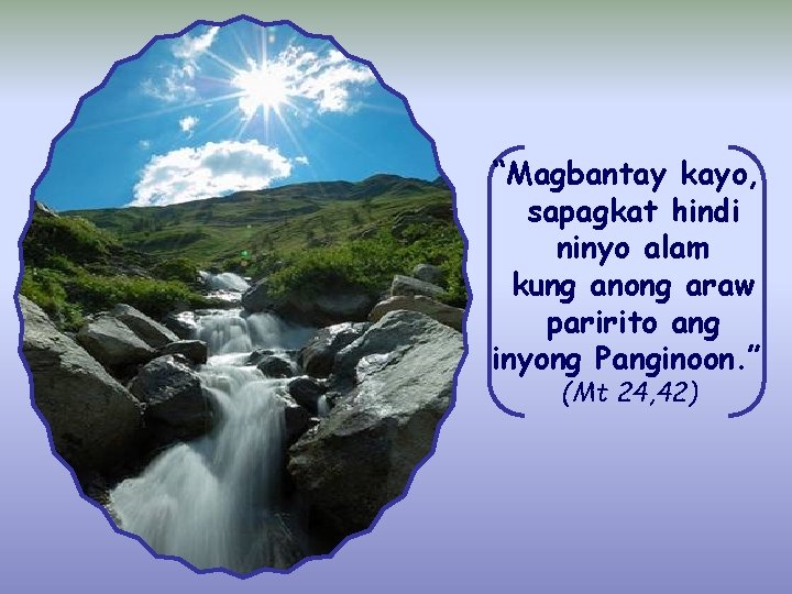 “Magbantay kayo, sapagkat hindi ninyo alam kung anong araw paririto ang inyong Panginoon. ”