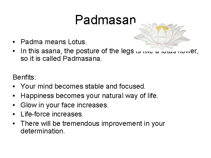 Padmasan • Padma means Lotus. • In this asana, the posture of the legs