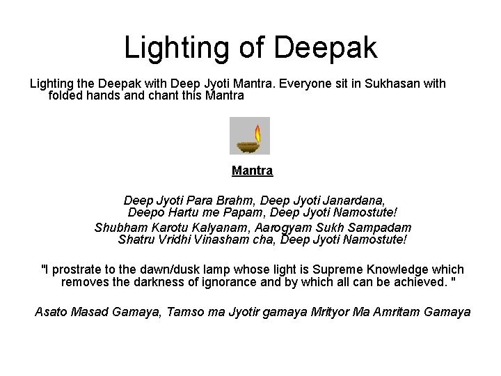 Lighting of Deepak Lighting the Deepak with Deep Jyoti Mantra. Everyone sit in Sukhasan