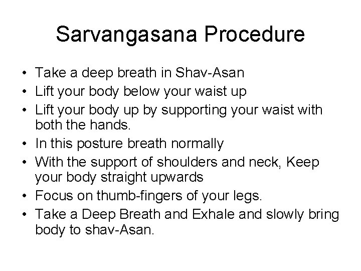 Sarvangasana Procedure • Take a deep breath in Shav-Asan • Lift your body below