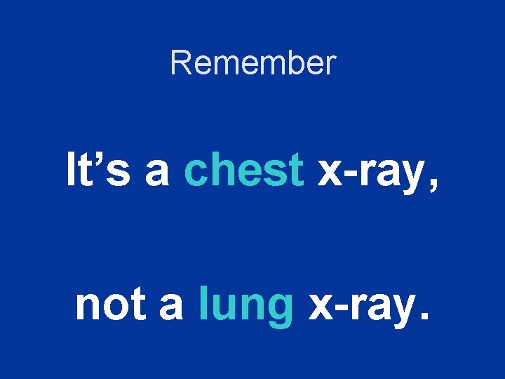 Remember It’s a chest x-ray, not a lung x-ray. 