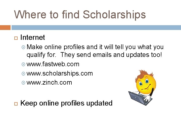 Where to find Scholarships Internet Make online profiles and it will tell you what