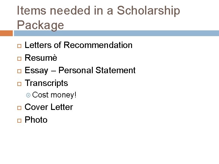 Items needed in a Scholarship Package Letters of Recommendation Resumè Essay – Personal Statement