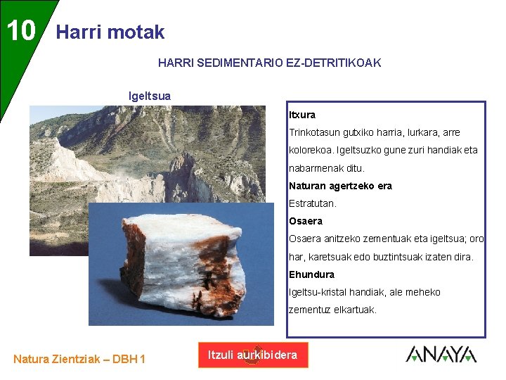 UNIDAD 10 3 Harri motak HARRI SEDIMENTARIO EZ-DETRITIKOAK Igeltsua Itxura Trinkotasun gutxiko harria, lurkara,