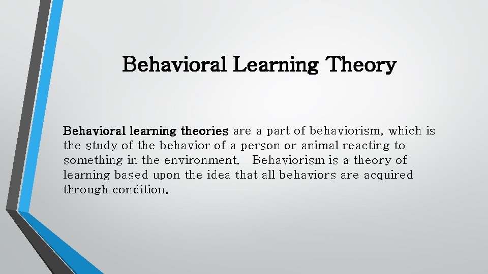 Behavioral Learning Theory Behavioral learning theories are a part of behaviorism, which is the