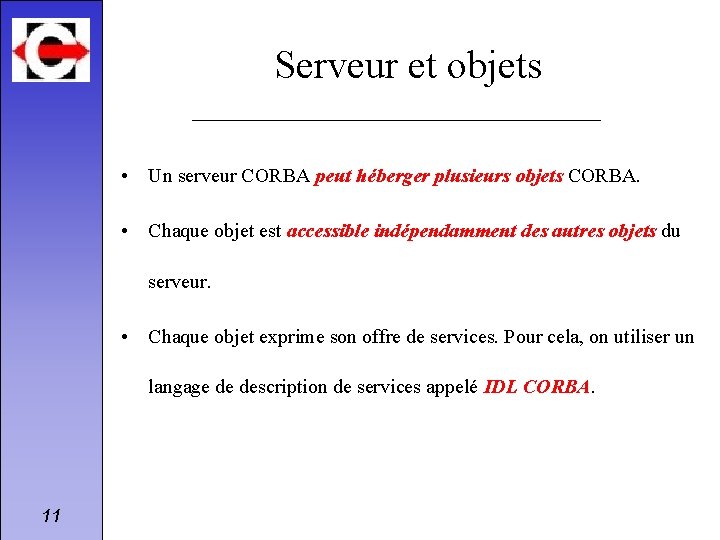 Serveur et objets • Un serveur CORBA peut héberger plusieurs objets CORBA. • Chaque
