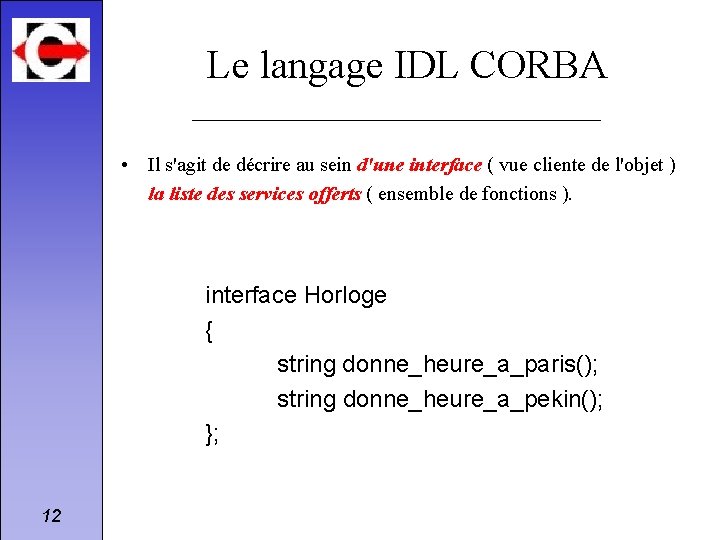 Le langage IDL CORBA • Il s'agit de décrire au sein d'une interface (