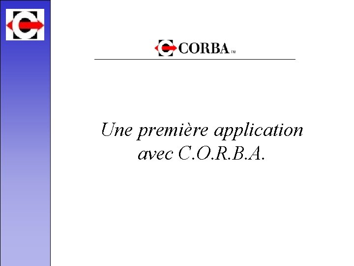 Une première application avec C. O. R. B. A. 