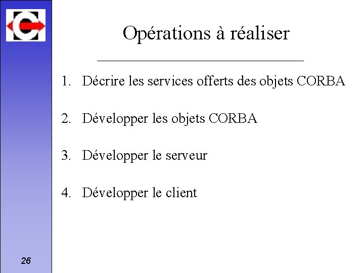 Opérations à réaliser 1. Décrire les services offerts des objets CORBA 2. Développer les