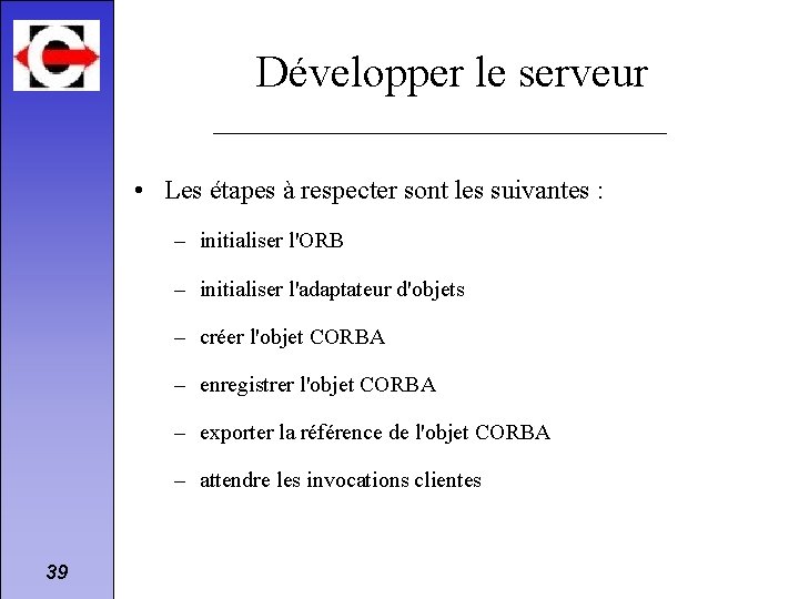 Développer le serveur • Les étapes à respecter sont les suivantes : – initialiser