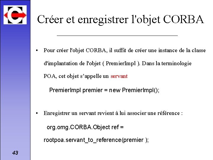 Créer et enregistrer l'objet CORBA • Pour créer l'objet CORBA, il suffit de créer