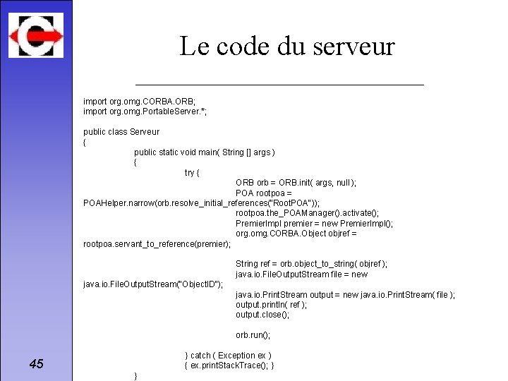 Le code du serveur import org. omg. CORBA. ORB; import org. omg. Portable. Server.