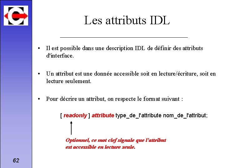 Les attributs IDL • Il est possible dans une description IDL de définir des