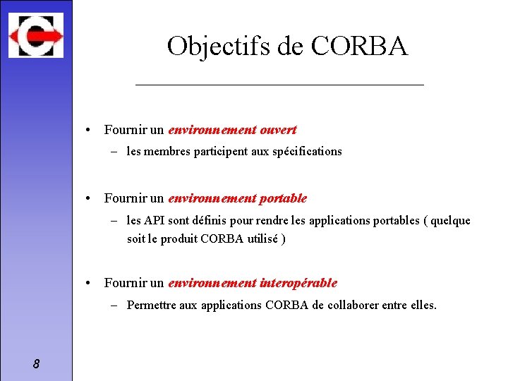 Objectifs de CORBA • Fournir un environnement ouvert – les membres participent aux spécifications