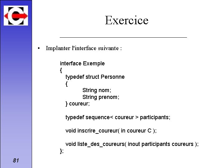 Exercice • Implanter l'interface suivante : interface Exemple { typedef struct Personne { String