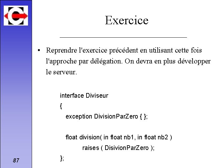 Exercice • Reprendre l'exercice précédent en utilisant cette fois l'approche par délégation. On devra