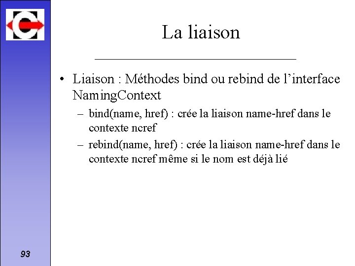 La liaison • Liaison : Méthodes bind ou rebind de l’interface Naming. Context –