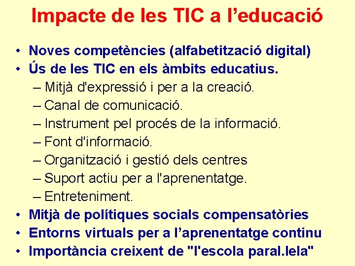 Impacte de les TIC a l’educació • Noves competències (alfabetització digital) • Ús de
