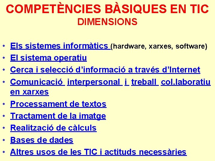 COMPETÈNCIES BÀSIQUES EN TIC DIMENSIONS • • • Els sistemes informàtics (hardware, xarxes, software)