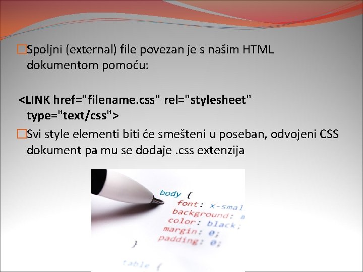 �Spoljni (external) file povezan je s našim HTML dokumentom pomoću: <LINK href="filename. css" rel="stylesheet"