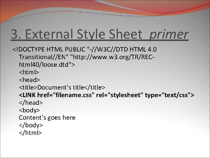 3. External Style Sheet primer <!DOCTYPE HTML PUBLIC "-//W 3 C//DTD HTML 4. 0