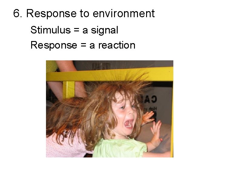 6. Response to environment Stimulus = a signal Response = a reaction 