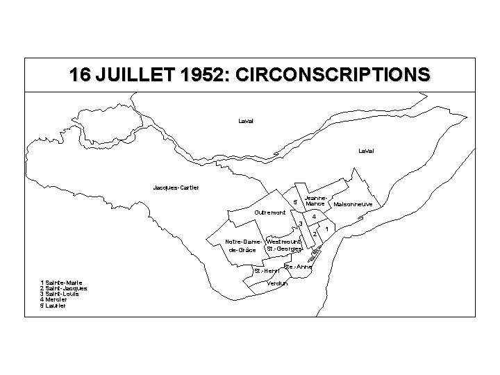 16 JUILLET 1952: CIRCONSCRIPTIONS Laval Jacques-Cartier Jeanne. Mance Maisonneuve 5 Outremont 4 3 2