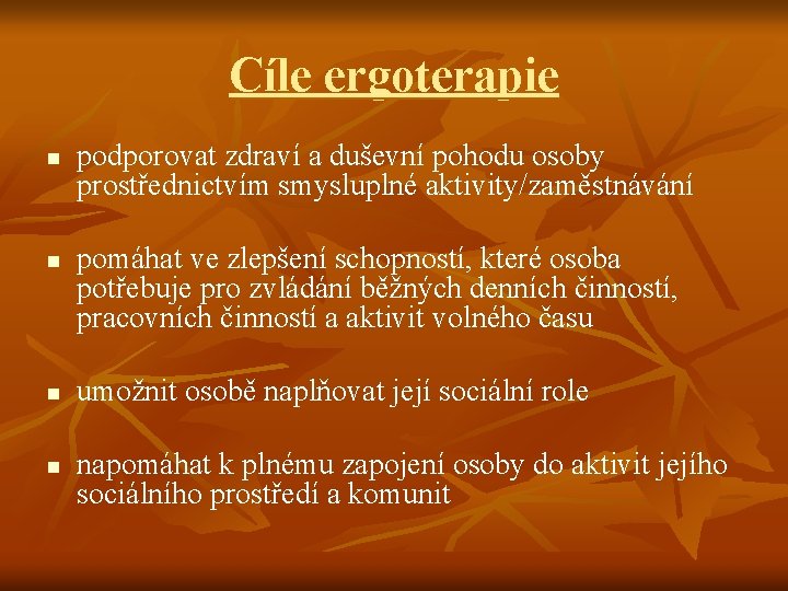 Cíle ergoterapie n n podporovat zdraví a duševní pohodu osoby prostřednictvím smysluplné aktivity/zaměstnávání pomáhat