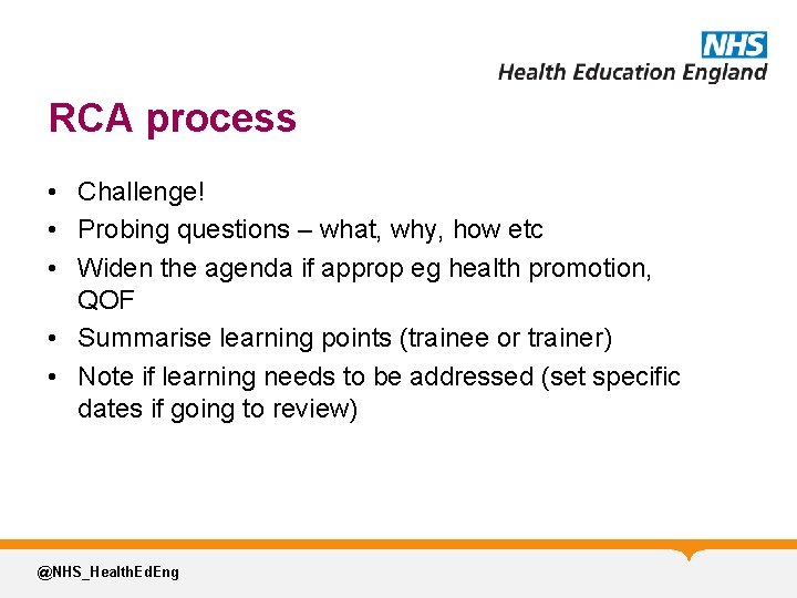 RCA process • Challenge! • Probing questions – what, why, how etc • Widen