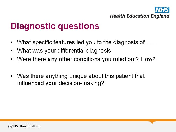 Diagnostic questions • What specific features led you to the diagnosis of…… • What