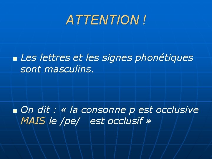 ATTENTION ! n n Les lettres et les signes phonétiques sont masculins. On dit