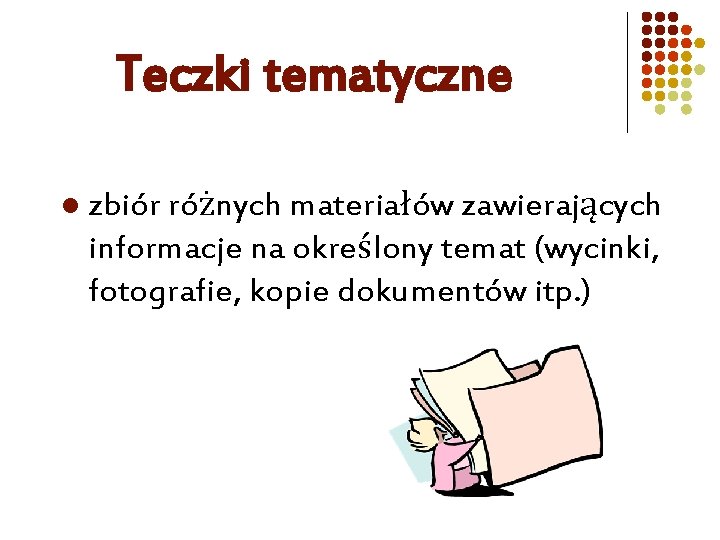 Teczki tematyczne l zbiór różnych materiałów zawierających informacje na określony temat (wycinki, fotografie, kopie