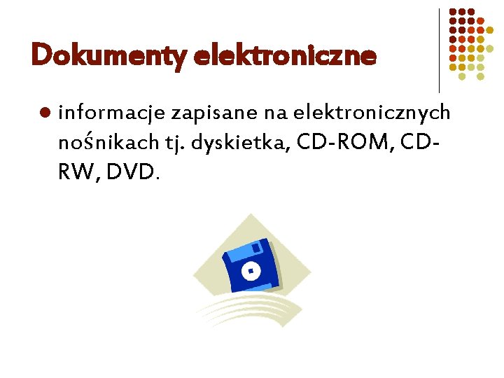 Dokumenty elektroniczne l informacje zapisane na elektronicznych nośnikach tj. dyskietka, CD-ROM, CDRW, DVD. 