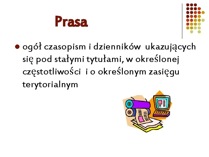 Prasa l ogół czasopism i dzienników ukazujących się pod stałymi tytułami, w określonej częstotliwości