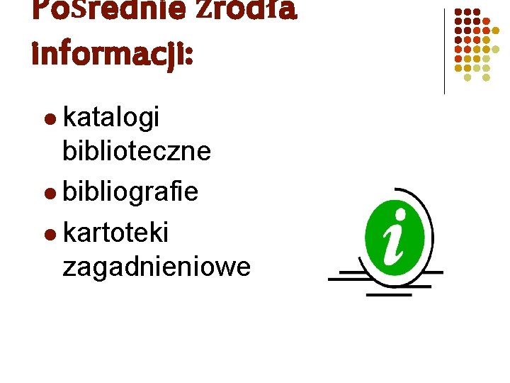 Pośrednie źródła informacji: l katalogi biblioteczne l bibliografie l kartoteki zagadnieniowe 