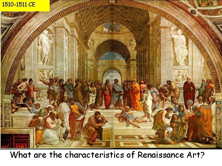 1510 -1511 CE What are the characteristics of Renaissance Art? 
