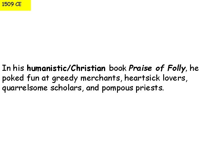 1509 CE In his humanistic/Christian book Praise of Folly, he poked fun at greedy
