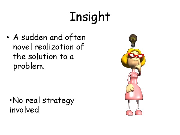 Insight • A sudden and often novel realization of the solution to a problem.