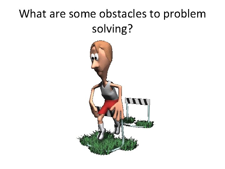 What are some obstacles to problem solving? 