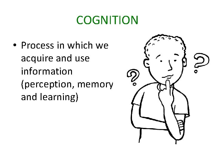 COGNITION • Process in which we acquire and use information (perception, memory and learning)
