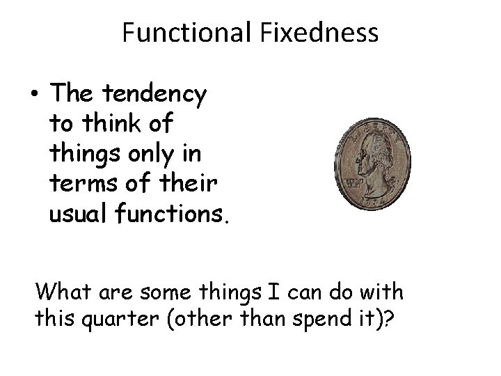 Functional Fixedness • The tendency to think of things only in terms of their